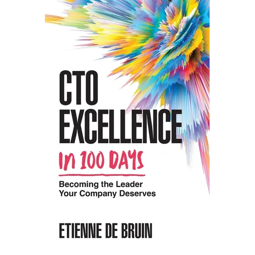 CTO Excellence in 100 Days: Becoming the Leader Your Company Deserves - Paperback