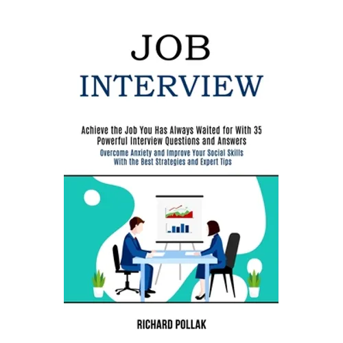 Job Interview: Achieve the Job You Has Always Waited for With 35 Powerful Interview Questions and Answers (Overcome Anxiety and Improve Your Social Sk - Paperback