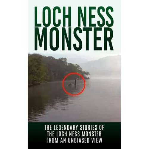 Loch Ness Monster: The Legendary Stories of the Loch Ness Monster From An Unbiased View - Paperback