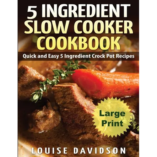 5 Ingredient Slow Cooker Cookbook - Large Print Edition: Quick and Easy 5 Ingredient Crock Pot Recipes - Paperback