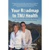 Your Roadmap to TMJ Health: How to Navigate Your Way Through TMJ Disorder with a Comprehensive Approach to Healing - Paperback