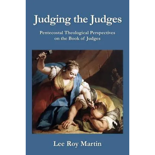 Judging the Judges: Pentecostal Theological Perspectives on the Book of Judges - Paperback