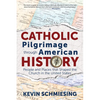 A Catholic Pilgrimage Through American History: People and Places That Shaped the Church in the United States - Paperback