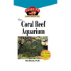 The Coral Reef Aquarium: An Owner's Guide to a Happy Healthy Fish - Hardcover