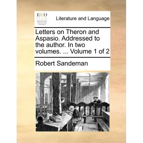 Letters on Theron and Aspasio. Addressed to the Author. in Two Volumes. ... Volume 1 of 2 - Paperback
