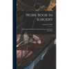Work Book in Surgery: Comprising the Principles of General Surgery and Surgical Procedure - Hardcover