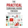 The Practical Survival Guide for Kids: A Basic How to Survive and be Prepared in the Wilderness - Paperback