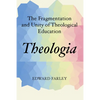 Theologia: The Fragmentation and Unity of Theological Education - Paperback
