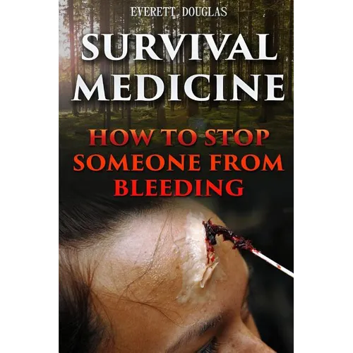 Survival Medicine: How To Stop Someone From Bleeding - Paperback