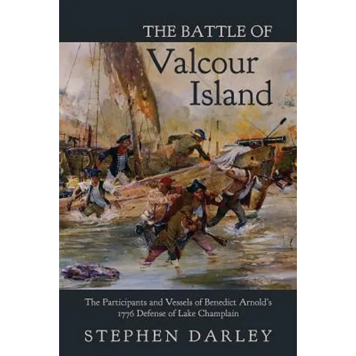 The Battle of Valcour Island: The Participants and Vessels of Benedict Arnold's 1776 Defense of Lake Champlain - Paperback