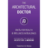 The Architectural Doctor: An Rx for Health & Wellness in Buildings - Paperback