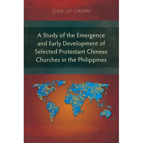 A Study of the Emergence and Early Development of Selected Protestant Chinese Churches in the Philippines - Paperback