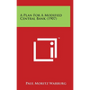 A Plan for a Modified Central Bank (1907) - Hardcover