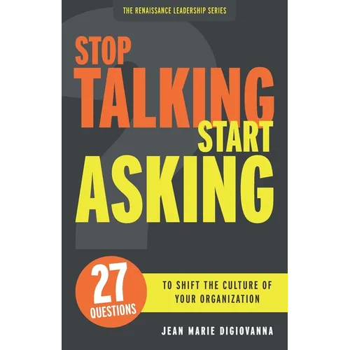Stop Talking Start Asking: 27 Questions to Shift the Culture of Your Organization - Paperback