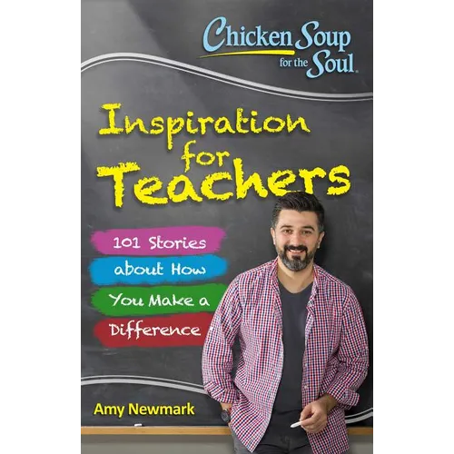 Chicken Soup for the Soul: Inspiration for Teachers: 101 Stories about How You Make a Difference - Paperback