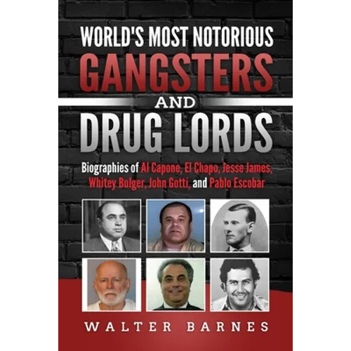 World's Most Notorious Gangsters and Drug Lords: Biographies of Al Capone, El Chapo, Jesse James, Whitey Bulger, John Gotti, and Pablo Escobar - Paperback