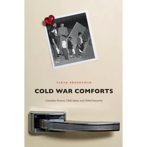 Cold War Comforts: Canadian Women, Child Safety, and Global Insecurity - Paperback