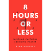 8 Hours or Less: Writing Faithful Sermons Faster - Paperback