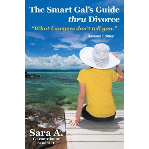 The Smart Gal's Guide Thru Divorce: "What Lawyers Don't Tell You." - Paperback