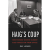Haig's Coup: How Richard Nixon's Closest Aide Forced Him from Office - Hardcover