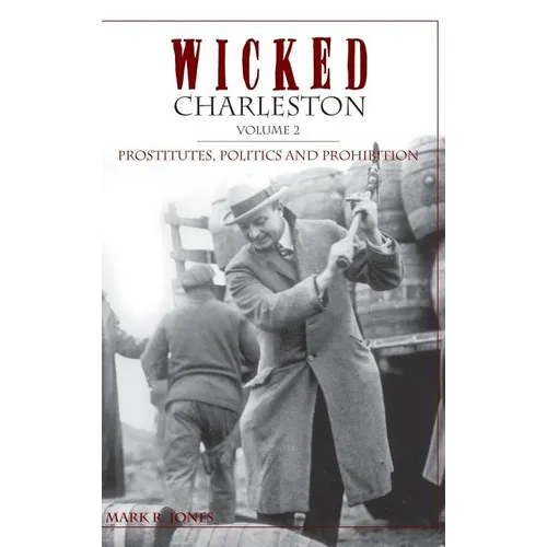Wicked Charleston Volume Two: Prostitutes, Politics and Prohibition - Hardcover