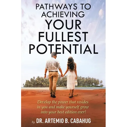 Pathways to Achieving Your Fullest Potential: Develop the Power That Resides in You and Make Yourself Grow into Your Best Edition Ever! - Paperback