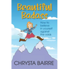 Beautiful Badass: How to Believe In Yourself Against the Odds - Paperback