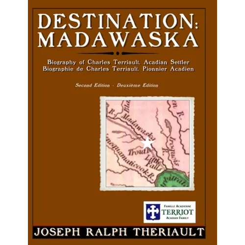 Destination: Madawaska: Biography of Charles Terriault, Acadian Settler - Paperback