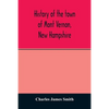 History of the town of Mont Vernon, New Hampshire - Paperback