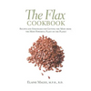 The Flax Cookbook: Recipes and Strategies to Get the Most from the Most Powerful Plant on the Planet - Paperback