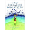 I am the Parent who Stayed: Joyfully parenting alone - Paperback