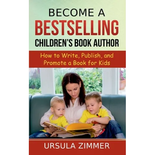Become A Bestselling Children's Book Author: How to Write, Publish, and Promote a Book for Kids - Paperback