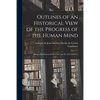 Outlines of an Historical View of the Progress of the Human Mind: Being a Posthumous Work of the Late M. De Condorcet - Paperback