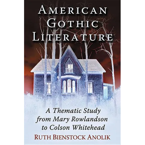 American Gothic Literature: A Thematic Study from Mary Rowlandson to Colson Whitehead - Paperback