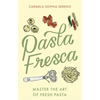 Pasta Fresca: Master the Art of Fresh Pasta - Paperback