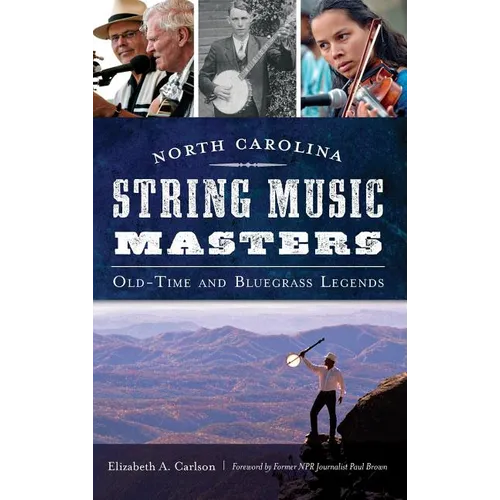 North Carolina String Music Masters: Old-Time and Bluegrass Legends - Hardcover