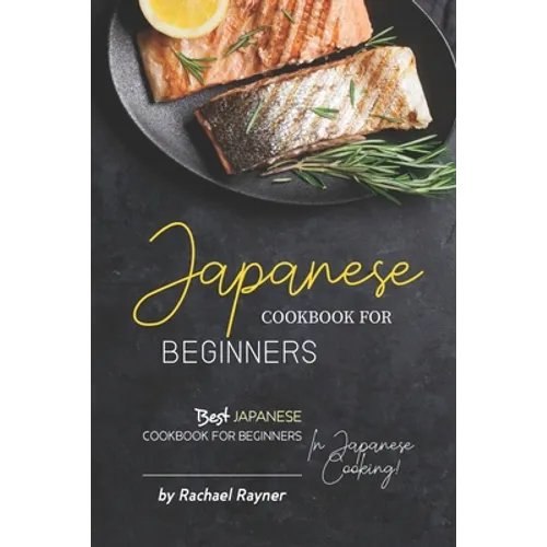Japanese Cookbook for Beginners: Best Japanese Cookbook for Beginners in Japanese Cooking! - Paperback