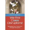 We Are Class Disruptors!: Managing Your Classroom Through Disruption - Paperback
