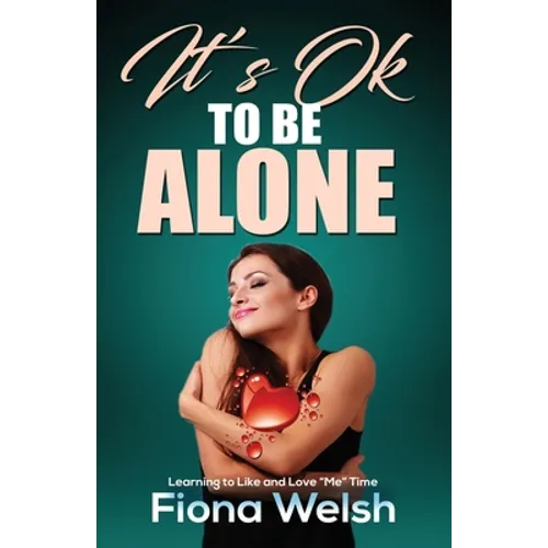 It's Ok to Be Alone: Learning to Like and Love "Me" Time: Workbook self help guide to learn how to be alone and not feel lonely - Paperback