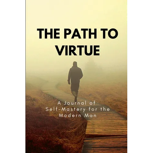 The Path to Virtue: A Journal of Self-Mastery for the Modern Man - Paperback