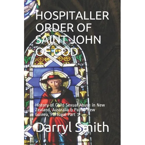 Hospitaller Order of Saint John of God: History of Child Sexual Abuse in New Zealand, Australia & Papua New Guinea, Portugal Part 1 - Paperback
