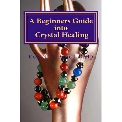 A Beginners Guide into Crystal Healing: Exploring the Mystical World of Gemstones & Crystals - Paperback