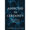 Addicted to Certainty: The Journey of a Twice Recovering Fundamentalist - Paperback
