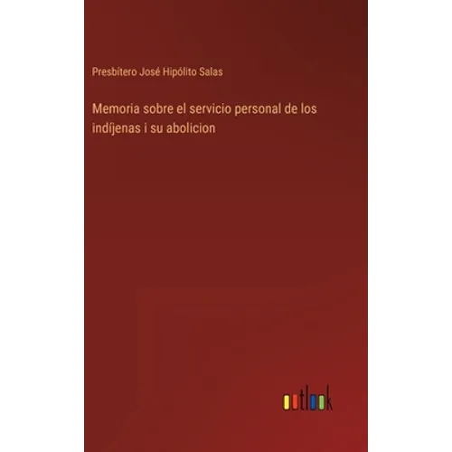 Memoria sobre el servicio personal de los indíjenas i su abolicion - Hardcover