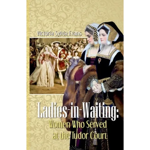 Ladies-in-Waiting: Women Who Served at the Tudor Court - Paperback
