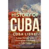 History of Cuba: Cuba Libre! Cuban History from Christopher Columbus to Fidel Castro - Paperback