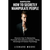 Manipulation: How To Secretly Manipulate People: Discover How To Manipulate, Persuade And Influence Anyone, Taking Advantage Of Human Psychology - Paperback