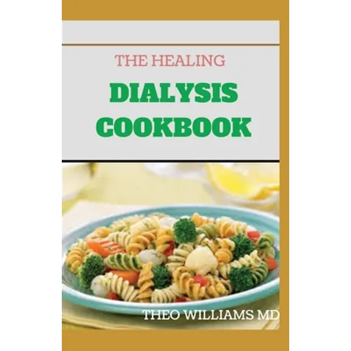 The Healing Dialysis Cookbook: The Complete Dialysis Diet Guide with Meal Plan to Manage Chronic Kidney Disease - Paperback