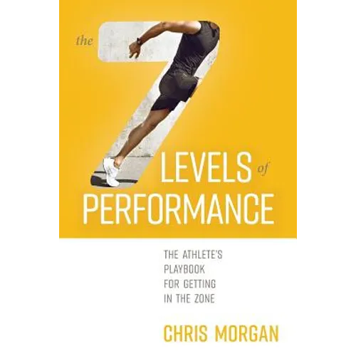 The 7 Levels of Performance: The Athlete's Playbook for Getting in the Zone - Paperback