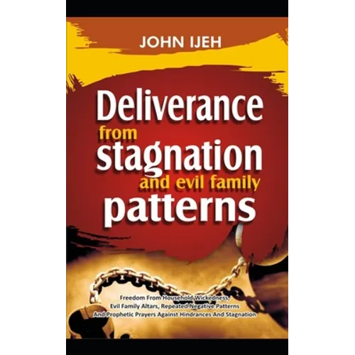DELIVERANCE FROM Stagnation And Evil Family Pattern: Freedom From Household Wickedness, Evil Family Altar, Repeated Negative Patterns And Prophetic Pr - Paperback